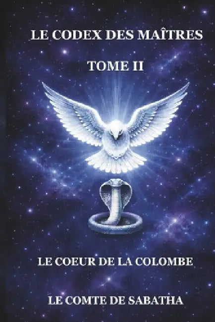 Le Codex Des Maîtres: Le Coeur de la Colombe TOME II by Le Comte de Sabatha