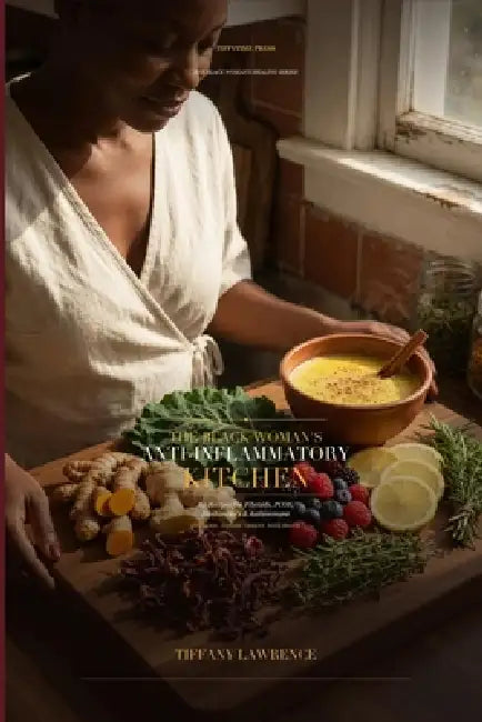 The Black Woman's Anti-Inflammatory Kitchen: 80 Recipes for Fibroids, PCOS, Hashimoto's, Endometriosis, Autoimmune & Every Inflammatory Condition That by Lawrence, Tiffany Lawrence