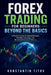 Forex Trading for Beginners: Beyond the Basics: A Practical Guide to Market Behavior, Volatility, Leverage, and Structured Decision-Making by Konstantin Titov
