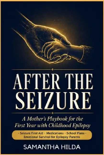 After The Seizure: A Mother's Playbook for the First Year with Childhood Epilepsy by Samantha Hilda