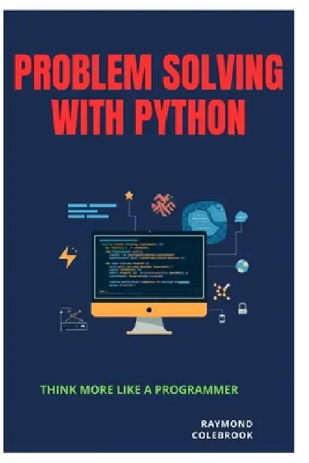 Problem Solving with Python: Think More Like a Programmer by Raymond Colebrook