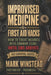 Improvised Medicine & First Aid Hacks: How To Treat Injuries With Common Items - Until EMS Arrives by Mark Winstead