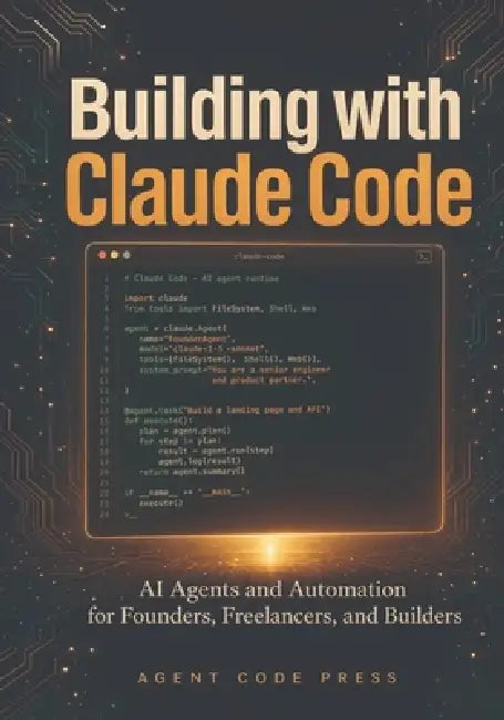 Building with Claude Code: AI Agents and Automation for Founders, Freelancers, and Builders - With n8n Workflows, MCP Integration, Plan Mode, Agent Te by Agent Code Press