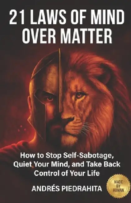 21 Laws of Mind Over Matter: How to Stop Self-Sabotage, Quiet Your Mind, and Take Back Control of Your Life by Andrés Piedrahita