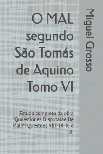 O MAL segundo São Tomás de Aquino Tomo VI: Estudo completo da obra "Quaestiones Disputatae De Malo" Questões VIII- IX- X- e XI by Miguel Grosso