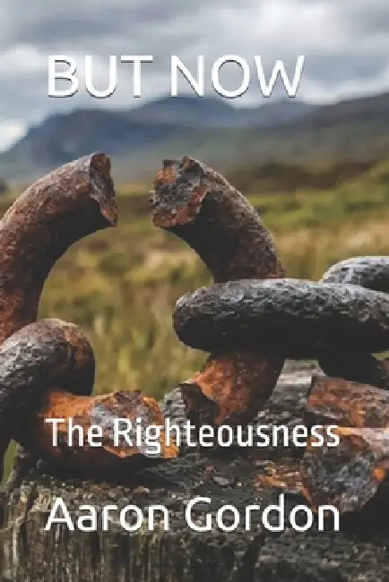 But Now: The Righteousness God Provides by Aaron Gordon