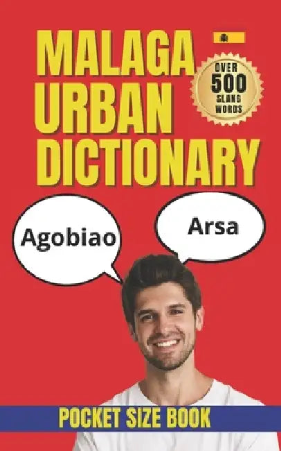 Malaga Urban Dictionary: The Ultimate Guide to Andalusian Street Spanish and Local Expressions by Slang Yes
