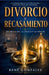 Divorcio Y Recasamiento: Entre la ley, la gracia y la verdad: una mirada bíblica al pacto, la ruptura y la restauración by René González