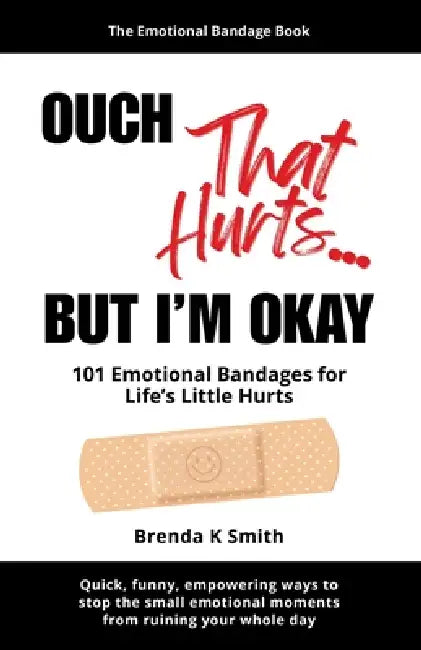 OUCH That Hurts... BUT I'M OKAY: 101 Emotional Bandages for Life's Little Hurts by Brenda K. Smith
