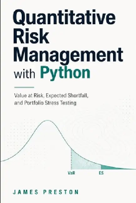 Quantitative Risk Management with Python: Value at Risk, Expected Shortfall, and Portfolio Stress Testing by Danny Munrow, Vincent Bisette, James Preston