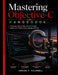 Mastering Objective-C Handbook: A Complete Step-by-Step Journey Through Apple's Core Programming Language and Tools by Adrian P. Caldwell