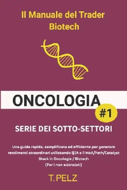 The Biotech Trader Manuale: ONCOLOGIA: Una guida rapida, semplificata ed efficiente per generare rendimenti eccezionali utilizzando l'IA e il MoA nel by Tony Pelz