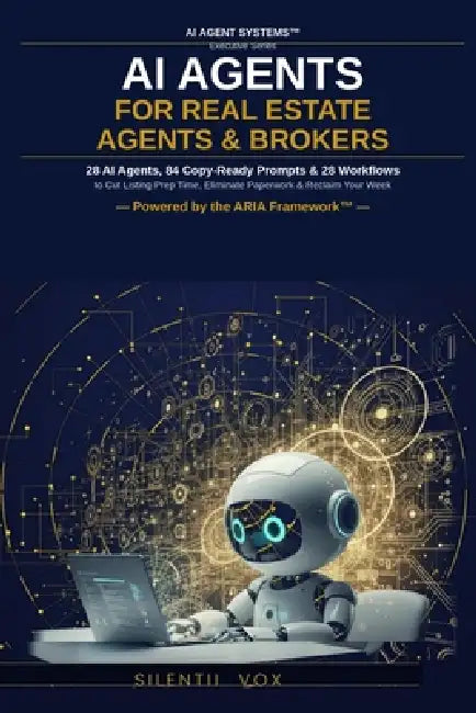 AI Agents for Real Estate Agents & Brokers: AI Agents, 84 Copy-Ready Prompts & 28 Workflows to Cut Listing Prep Time, Eliminate Paperwork & Reclaim Yo by Silentii Vox