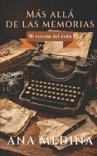 Más allá de las memorias: Mi versión del éxito by Ana Medina