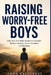 Raising Worry-Free Boys: Help Your Son Build Emotional Strength, Reduce Anxiety, Grow Confident and Resilient by Eron Valecrest