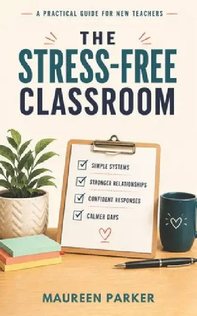 The Stress-Free Classroom: A Practical Classroom Management Guide for Middle and High School Teachers by Maureen Parker Msc