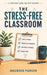 The Stress-Free Classroom: A Practical Classroom Management Guide for Middle and High School Teachers by Maureen Parker Msc