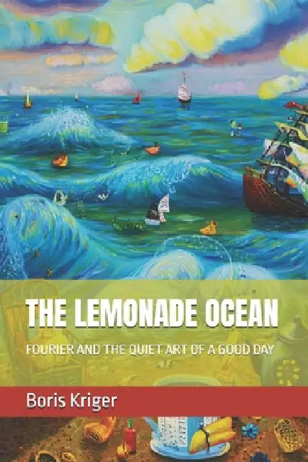 The Lemonade Ocean: Fourier and the Quiet Art of a Good Day by Boris Kriger