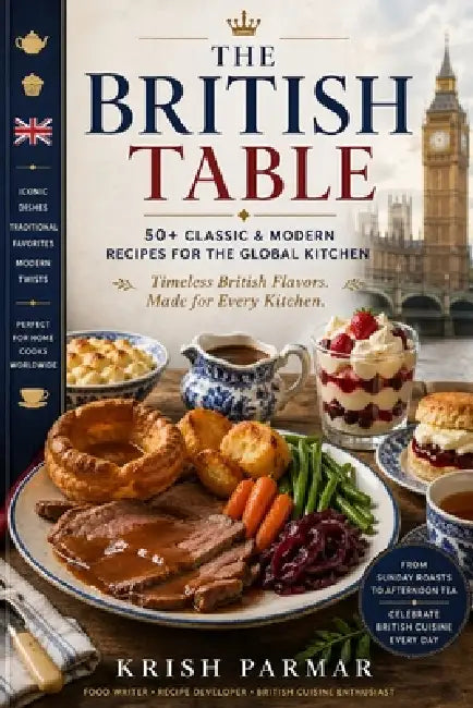The British Table: 50+ Classic & Modern Recipes for the Global Kitchen by Krish Parmar