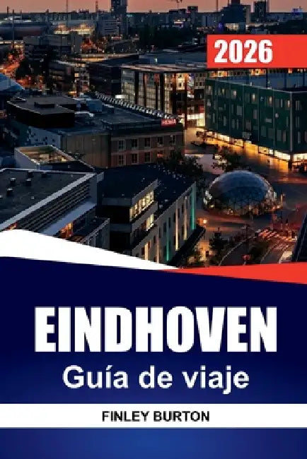 EINDHOVEN Guía de viaje 2026: Consejos prácticos para visitantes primerizos sobre barrios, comida local y cómo desplazarse by Finley Burton