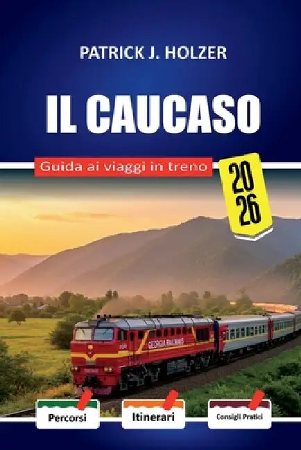 IL CAUCASO Guida ai viaggi in treno 2026: Rotte per le camere letto e consigli onesti per la prenotazione per i passeggeri che attraversano Georgia, A by Patrick J. Holzer