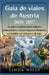 Guia de viajes de Austria 2026-2027: La guía completa para viajeros principiantes, con presupuesto limitado, en familia, en solitario y de lujo. by Linda Willy