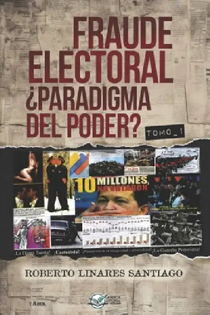 Fraude Electoral ¿Paradigma del poder? (Tomo 1) by Roberto Linares Santiago