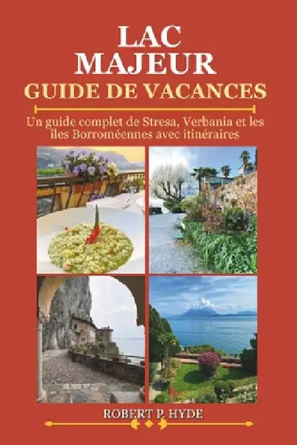 Lac Majeur Guide de Vacances 2026: Un guide complet de Stresa, Verbania et les îles Borroméennes avec itinéraires, trésors cachés, cartes, restaurants by Robert P. Hyde
