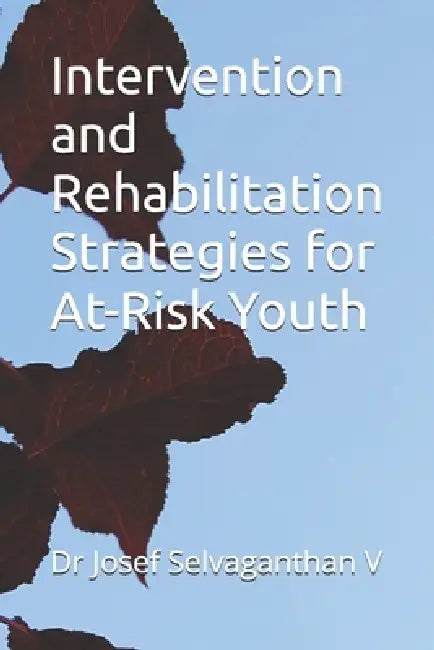 Intervention and Rehabilitation Strategies for At-Risk Youth by Josef Selvganthan V.