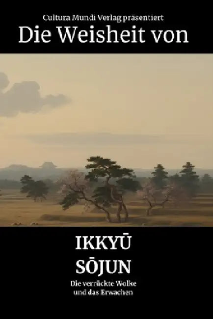 Die Weisheit von Ikkyū Sōjun: Die verrückte Wolke und das Erwachen by Cultura Mundi Verlag