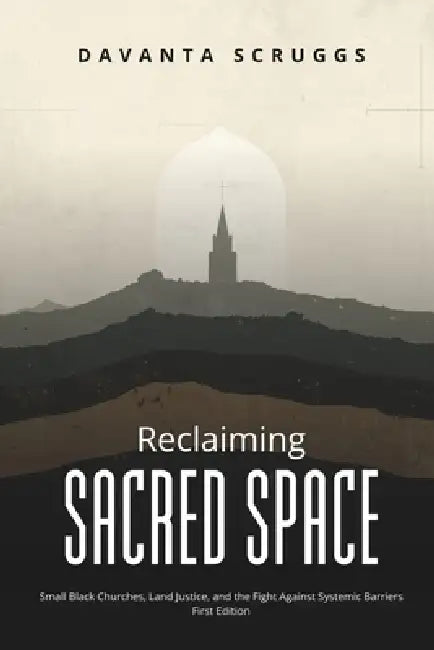 Reclaiming Sacred Space: Small Black Churches, Land Justice, and the Fight Against Systemic Barriers by Sr. Scruggs Davanta Rashad