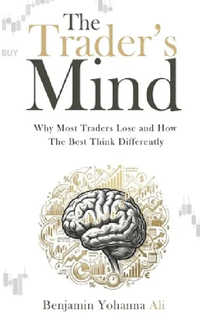 The Trader's Mind: Why Most Traders Lose and How the Best Think Differently by Benjamin Yohanna Ali