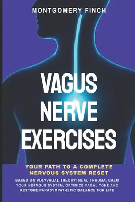 Vagus Nerve Exercises: Your Path to a Complete Nervous System Reset: Based on Polyvagal Theory: Heal Trauma, Calm Your Nervous System, Optimize Vagal by Montgomery Finch