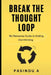 Break the Thought Loop: No-Nonsense Guide to Ending Overthinking by Pasindu A