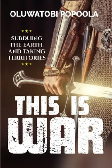 This Is War: Subdueing the Earth and Taking Territories by Oluwatobi Popoola