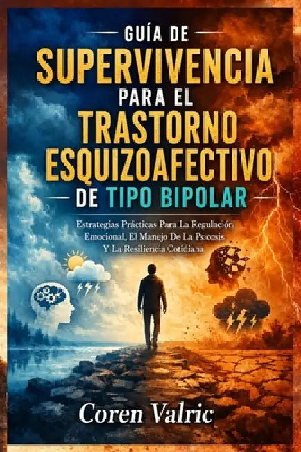 Guía de Supervivencia para el Trastorno Esquizoafectivo de Tipo Bipolar: Estrategias Prácticas Para La Regulación Emocional, El Manejo De La Psicosis by Coren Valric