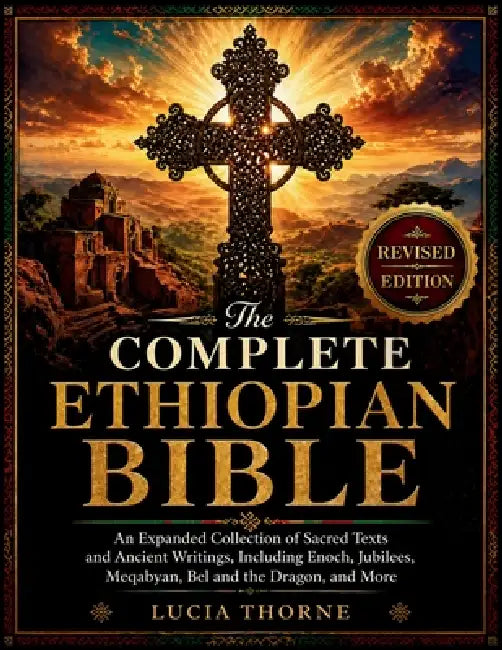 The Complete Ethiopian Bible: An Expanded Collection of Sacred Texts and Ancient Writings, Including Enoch, Jubilees, Meqabyan, Bel and the Dragon, an by Lucia Thorne