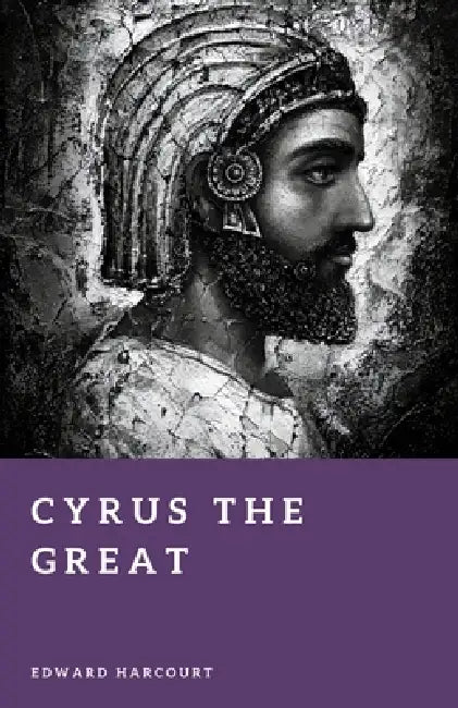 Cyrus the Great: Founder of the Persian Empire by Edward Harcourt