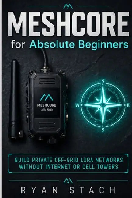 Meshcore for Absolute Beginners: Build Private Off-Grid LoRa Networks Without Internet or Cell Towers by Ryan Stach