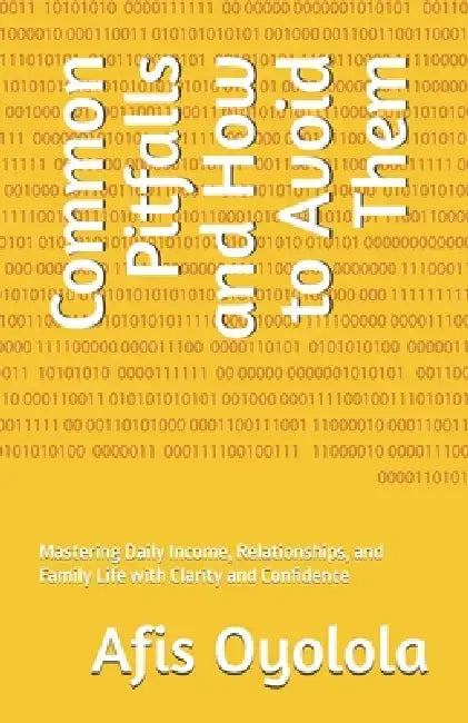 Common Pitfalls and How to Avoid Them: Mastering Daily Income, Relationships, and Family Life with Clarity and Confidence by Afis Oyolola