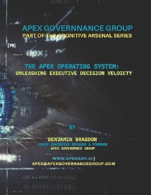 The Cognitive Arsenal: The Apex Operating System: "Unleashing Executive Decision Velocity(TM) Volume I by Benjamin Bragdon