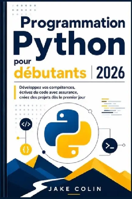 Programmation Python pour débutants 2026: Développez vos compétences, écrivez du code avec assurance, créez des projets dès le premier jour by Jake Colin