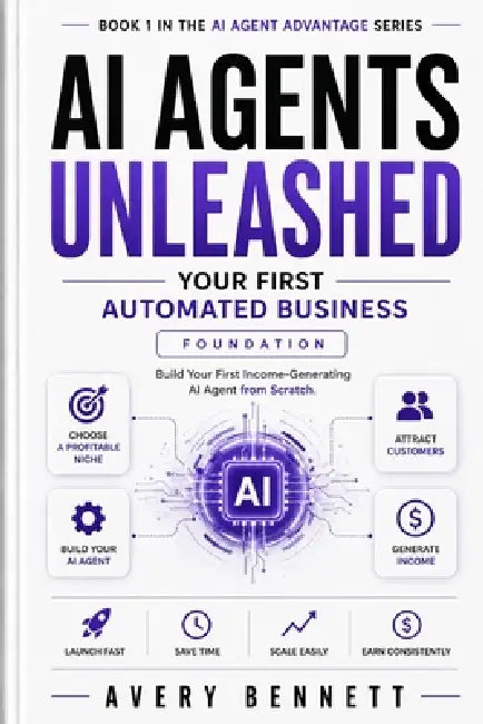 AI Agents Unleashed: Your First Automated Business: Foundation - Build your first income-generating AI agent from scratch by Avery Bennett