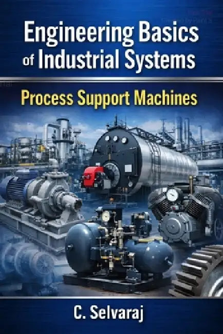 Engineering Basics of Industrial Systems: Fundamentals of Machines, Systems, Maintenance & Industrial Engineering Concepts Simplified by Selvaraj Chandrasekaran