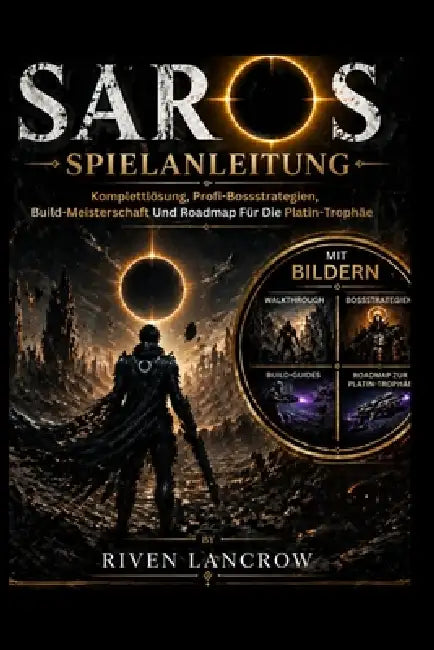 Saros Spielanleitung (Mit Bildern): Komplettlösung, Profi-Boss Strategien, Build-Meisterschaft Und Roadmap Für Die Platin-Trophäe by Riven Lancrow
