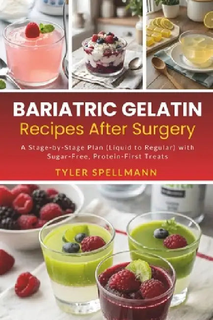 Bariatric Gelatin Recipes After Surgery: A Stage-by-Stage Plan (Liquid to Regular) with Sugar-Free, Protein-First Treats by Tyler Spellmann