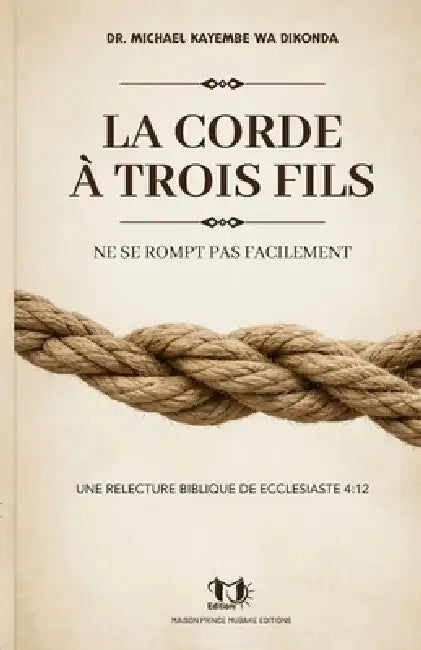 La corde à trois fils ne se rompt pas facilement: Une relecture biblique de Ecclésiaste 4:12 by Michael Wa Dikonda Kayembe