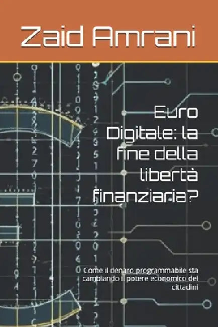 Euro Digitale: la fine della libertà finanziaria?: Come il denaro programmabile sta cambiando il potere economico dei cittadini by Zaid Amrani