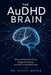 The AuDHD Brain: Why You Feel Everything, Forget Everything, and Still Function Brilliantly by Diana Moyer