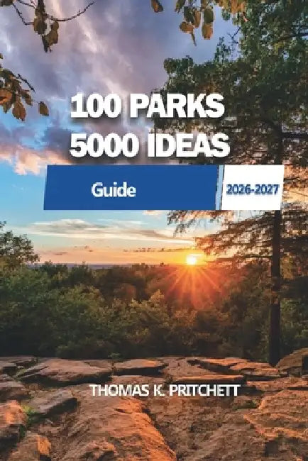 100 Parks, 5000 Ideas: Explore Natural Wonders, Activities, and Experiences Across the Globe by Thomas K. Pritchett